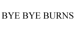 BYE BYE BURNS