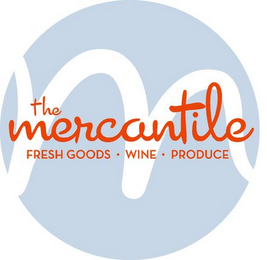 M THE MERCANTILE FRESH GOODS · WINE · PRODUCE