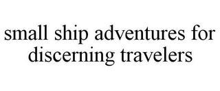 SMALL SHIP ADVENTURES FOR DISCERNING TRAVELERS