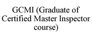 GCMI (GRADUATE OF CERTIFIED MASTER INSPECTOR COURSE)