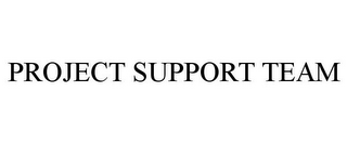 PROJECT SUPPORT TEAM