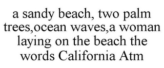 A SANDY BEACH, TWO PALM TREES,OCEAN WAVES,A WOMAN LAYING ON THE BEACH THE WORDS CALIFORNIA ATM