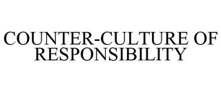 COUNTER-CULTURE OF RESPONSIBILITY