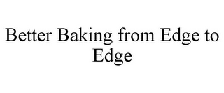 BETTER BAKING FROM EDGE TO EDGE