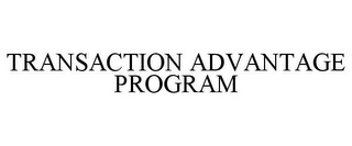 TRANSACTION ADVANTAGE PROGRAM