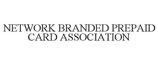 NETWORK BRANDED PREPAID CARD ASSOCIATION