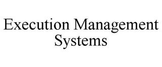 EXECUTION MANAGEMENT SYSTEMS