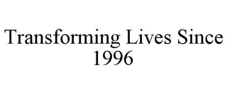 TRANSFORMING LIVES SINCE 1996