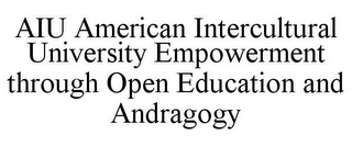 AIU AMERICAN INTERCULTURAL UNIVERSITY EMPOWERMENT THROUGH OPEN EDUCATION AND ANDRAGOGY