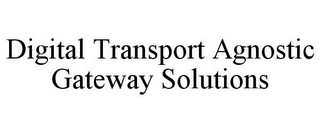 DIGITAL TRANSPORT AGNOSTIC GATEWAY SOLUTIONS