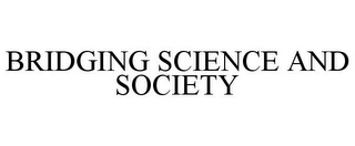 BRIDGING SCIENCE AND SOCIETY