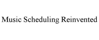 MUSIC SCHEDULING REINVENTED