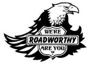 WE'RE ROADWORTHY ARE YOU?