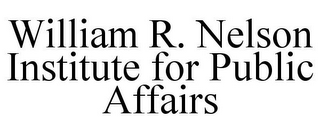 WILLIAM R. NELSON INSTITUTE FOR PUBLIC AFFAIRS