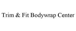 TRIM & FIT BODYWRAP CENTER