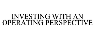 INVESTING WITH AN OPERATING PERSPECTIVE