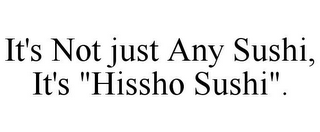 IT'S NOT JUST ANY SUSHI, IT'S "HISSHO SUSHI".