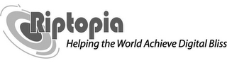 RIPTOPIA HELPING THE WORLD ACHIEVE DIGITAL BLISS