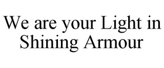 WE ARE YOUR LIGHT IN SHINING ARMOUR