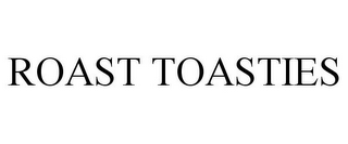 ROAST TOASTIES