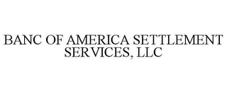 BANC OF AMERICA SETTLEMENT SERVICES, LLC