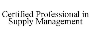 CERTIFIED PROFESSIONAL IN SUPPLY MANAGEMENT