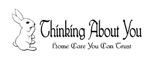 THINKING ABOUT YOU HOME CARE YOU CAN TRUST