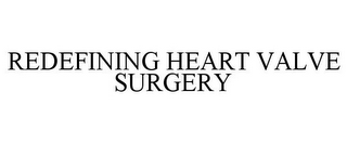 REDEFINING HEART VALVE SURGERY