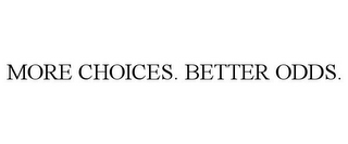 MORE CHOICES. BETTER ODDS.