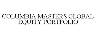 COLUMBIA MASTERS GLOBAL EQUITY PORTFOLIO