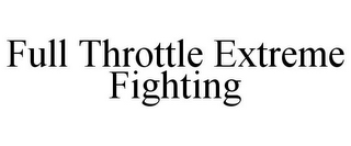 FULL THROTTLE EXTREME FIGHTING