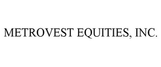 METROVEST EQUITIES, INC.