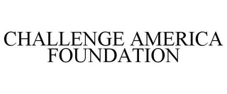 CHALLENGE AMERICA FOUNDATION