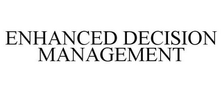 ENHANCED DECISION MANAGEMENT