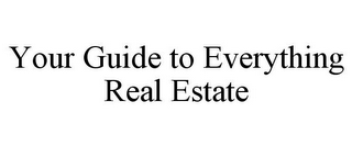 YOUR GUIDE TO EVERYTHING REAL ESTATE