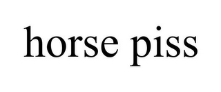 HORSE PISS