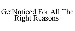 GETNOTICED FOR ALL THE RIGHT REASONS!