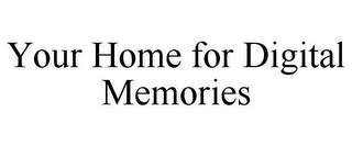 YOUR HOME FOR DIGITAL MEMORIES