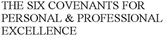THE SIX COVENANTS FOR PERSONAL & PROFESSIONAL EXCELLENCE