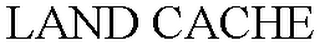 LAND CACHE