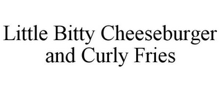 LITTLE BITTY CHEESEBURGER AND CURLY FRIES