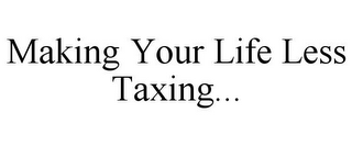 MAKING YOUR LIFE LESS TAXING...