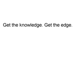 GET THE KNOWLEDGE. GET THE EDGE.