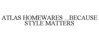 ATLAS HOMEWARES ...BECAUSE STYLE MATTERS