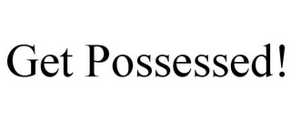 GET POSSESSED!