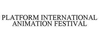 PLATFORM INTERNATIONAL ANIMATION FESTIVAL