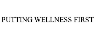 PUTTING WELLNESS FIRST