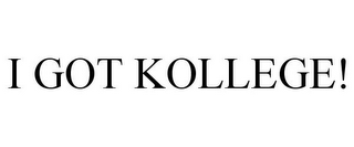 I GOT KOLLEGE!