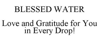 BLESSED WATER LOVE AND GRATITUDE FOR YOU IN EVERY DROP!