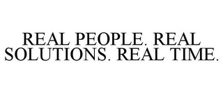 REAL PEOPLE. REAL SOLUTIONS. REAL TIME.